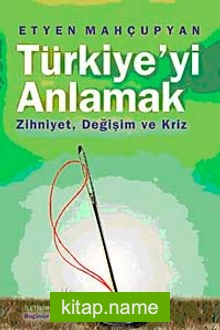 Türkiye’yi Anlamak Zihniyet, Değişim ve Kriz