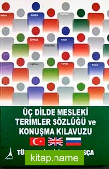 Üç Dilde Mesleki Terimler Sözlüğü ve Konuşma Kılavuzu Türkçe-İngilizce-Rusça