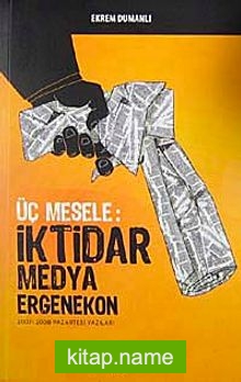 Üç Mesele: İktidar Medya Ergenekon 2007-2008 Pazartesi Yazıları
