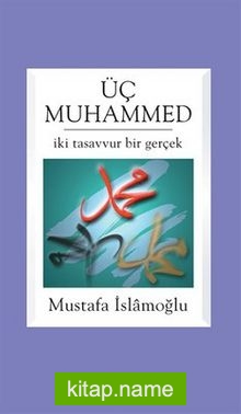 Üç Muhammed  İki Tasavvur Bir Gerçek