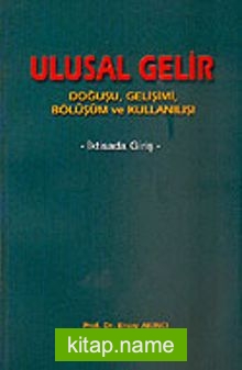 Ulusal Gelir / Doğuşu Gelişimi Bölüşüm ve Kullanılışı