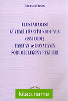 Uluslararası Güvenli Yönetim Kodu’nun (ISM CODE) Taşıyan ve Donatanın Sorumluluğuna Etkileri