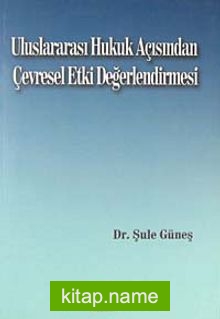 Uluslararası Hukuk Açısından Çevresel Etki Değerlendirmesi