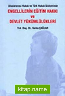 Uluslararası Hukuk ve Türk Hukuk Sisteminde Engellilerin Eğitim Hakkı ve Devlet Yükümlülükleri