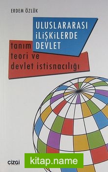 Uluslararası İlişkilerde Devlet  Tanım Teori ve Devlet İstisnacılığı