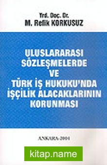 Uluslararası Sözleşmelerde ve Türk İş Hukuku’nda İşçilik Alacaklarının Korunması