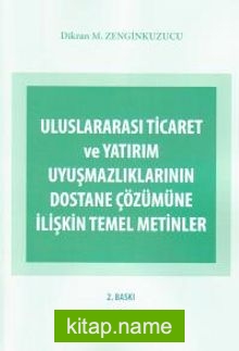 Uluslararası Ticaret ve Yatırım Uyuşmazlıklarının Dostane Çözümüne İlişkin Temel Metinler