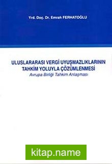 Uluslararası Vergi Uyuşmazlıklarının Tahkim Yoluyla Çözümlenmesi