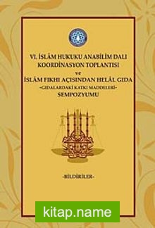 VI. İslam Hukuku Anabilim Dalı Koordinasyon Toplantısı ve İslam Fıkhı Açısından Helal Gıda Sempozyumu Gıdalardaki Katkı Maddeleri