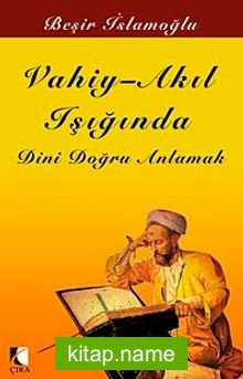 Vahiy Akıl Işığında Dini Doğru Anlamak