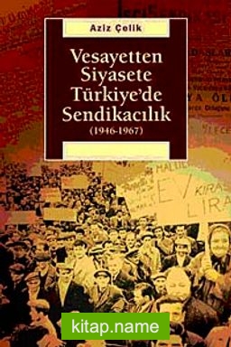 Vesayetten Siyasete Türkiye’de Sendikacılık