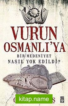 Vurun Osmanlı’ya Bir Medeniyet Nasıl Yok Edildi?