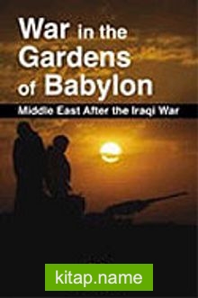 War in the Gardens of Babylon Middle East after the Iraqi War