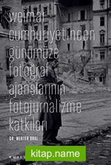 Weimar Cumhuriyetinden Günümüze Fotoğraf Ajanslarının Fotojurnalizme Katkıları