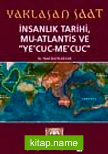 Yaklaşan Saat İnsanlık Tarihi, Mu Atlantis ve Ye’cuc-Me’cuc