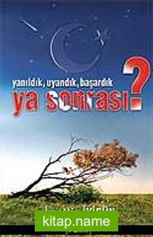 Yanıldık Uyandık Başardık Ya Sonrası?