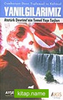 Yanılgılarımız/Atatürk Devrimi’nin Temel Yapı Taşları