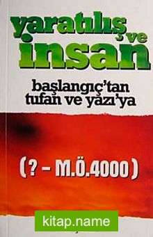 Yaratılış ve İnsan Başlangıçtan Tufan ve Yazı’ya (?-M.Ö.4000)