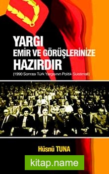 Yargı Emir ve Görüşlerinize Hazırdır 1990 Sonrası Türk Yargısının Politik Suistimali