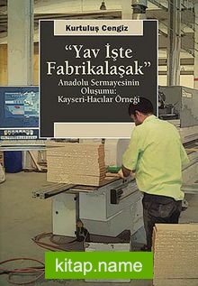 Yav İşte Fabrikalaşak  Anadolu Sermayesinin Oluşumu: Kayseri-Hacılar Örneği