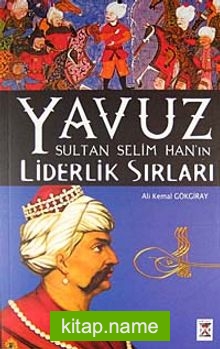Yavuz Sultan Selim Han’ın Liderlik Sırları