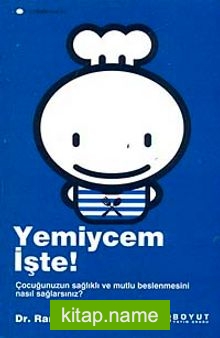 Yemiycem İşte!  Çocuğunuzun Sağlıklı ve Mutlu Beslenmesini Nasıl Sağlayacaksınız?