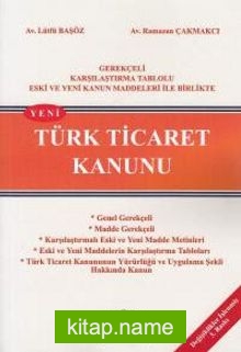Yeni Türk Ticaret Kanunu Gerekçeli, Karşılaştırma Tablolu Eski ve Yeni Kanun Maddeleri ile Birlikte