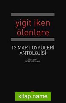 Yiğit İken Ölenlere 12 Mart Antolojisi