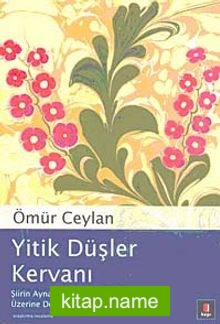 Yitik Düşler Kervanı  Şiirin Aynasında Osmanlı Kültürü Üzerine Denemeler