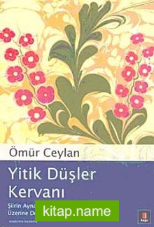 Yitik Düşler Kervanı Şiirin Aynasında Osmanlı Kültürü Üzerine Denemeler