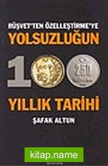 Yolsuzluğun 100 Yıllık Tarihi / Rüşvet’ten Özelleştirme’ye