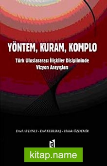 Yöntem, Kuram, Komplo Türk Uluslararası İlişkiler Disiplininde Vizyon Arayışları