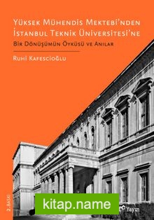 Yüksek Mühendis Mektebi’nden İstanbul Teknik Üniversitesi’ne Bir Dönüşümün Öyküsü ve Anılar