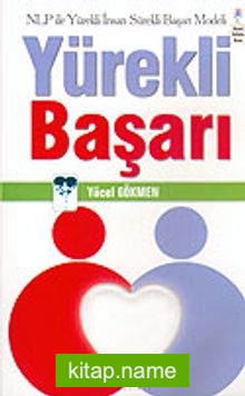 Yürekli Başarı: Nlp ile Yürekli İnsan Sürekli Başarı Modeli