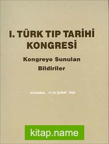 1. Türk Tıp Tarihi Kongresi Kongreye Sunulan Bildiriler