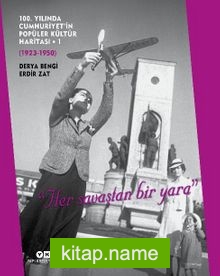 100. Yılında Cumhuriyet’in Popüler Kültür Haritası 1 (1923 – 1950)  “Her Savaştan Bir Yara”