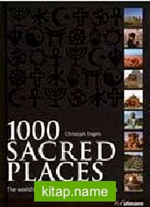 1000 Sacred Places: The World’s Most Extraordinary Spiritual Sites