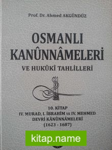 10//Osmanlı Kanunnameleri ve Hukuki Tahlilleri / IV. Murad, I. İbrahim ve IV. Mehmed Devri Kanunnameleri (1623-1687)