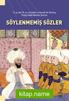 14. yy’dan 19. yy’a Anadolu ve Rumeli’de Yazılmış Türkçe Edebi Metinler Üzerine Söylenmemiş Sözler