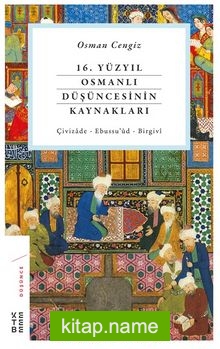 16. Yüzyıl Osmanlı Düşüncesinin Kaynakları Çivizade – Ebussu’ud – Birgivi