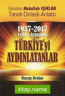 1937 – 2017 Yılları Arasında Türkiye’yi Aydınlatanlar Gazeteci Abdullah Işıklar Tanıdı, Dinledi, Anlattı