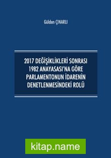 2017 Değişiklikleri Sonrası 1982 Anayasası’na Göre Parlamentonun İdarenin Denetlenmesindeki Rolü