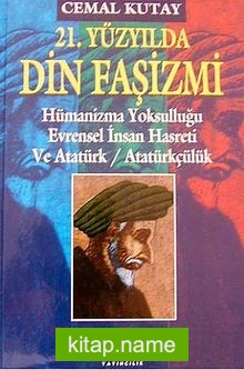 21. Yüzyılda Din Faşizmi Hümanizma Yoksulluğu Evrensel İnsan Hasreti ve Atatürk / Atatürkçülük