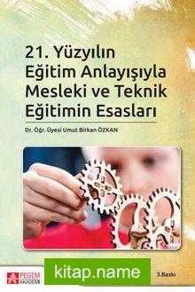 21.Yüzyılın Eğitim Anlayışıyla Mesleki ve Teknik Eğitimin Esasları