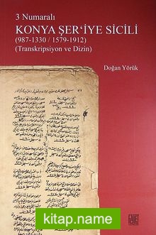 3 Numaralı Konya Şer’iyye Sicili (987-1330/1579-1912) (Transkripsiyon ve Dizin)