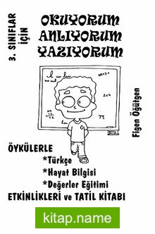 3. Sınıflar İçin Okuyorum Anlıyorum Yazıyorum Öykülerle Türkçe, Hayat Bilgisi, Değerler Eğitimi, Etiknlikleri ve Tatil Kitabı