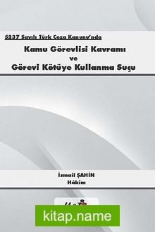 5237 Sayılı Türk Ceza Kanunu’nda Kamu Görevlisi Kavramı ve Görevi Kötüye Kullanma Suçu