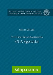 5510 Sayılı Kanun Kapsamında 4/1-A Sigortalılar İstanbul Üniversitesi Hukuk Fakültesi Özel Hukuk Yüksek Lisans Tezleri Dizisi No: 43