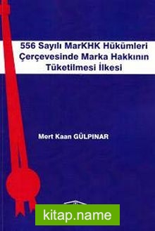 556 Sayılı MarKHK Hükümleri Çerçevesinde Marka Hakkının Tüketilmesi İlkesi