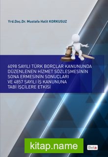 6098 Sayılı Türk Borçlar Kanununda Düzenlenen Hizmet Sözleşmesinin Sona Ermesinin Sonuçları ve 4857 Sayılı İş Kanununa Tabi İşçilere Etkisi